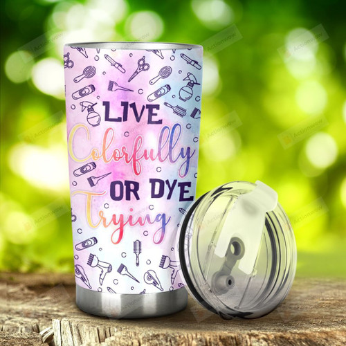 Hair Stylist Live Colorfully Or Dye Trying Tumbler Stainless Steel Tumbler, Tumbler Cups For Coffee/Tea, Great Customized Gifts For Birthday Christmas Thanksgiving, Anniversary