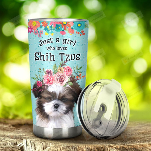 Shih Tzu Dog Just A Girl Who Loves Shih Tzus Tumblers Stainless Steel Tumbler, Tumbler Cups For Coffee/Tea, Great Customized Gifts For Birthday Christmas Thanksgiving Anniversary