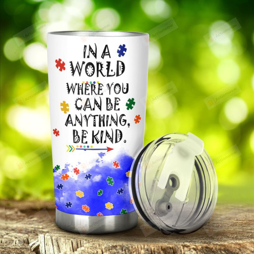Autism In A World Where You Can Be Anything Be Kind Stainless Steel Tumbler, Tumbler Cups For Coffee/Tea, Great Customized Gifts For Birthday Christmas Thanksgiving Anniversary