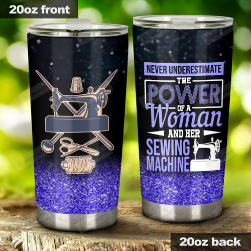 Sewing Tools Never Underestimate The Power Of A Woman And Her Sewing Machine Stainless Steel Tumbler, Tumbler Cups For Coffee/Tea, Great Customized Gifts For Birthday Christmas Anniversary