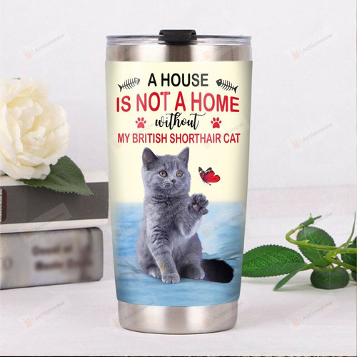 A House Is Not A Home Without My British Shorthair Cat Stainless Steel Tumbler Perfect Gifts For Cat Lover Tumbler Cups For Coffee/Tea, Great Customized Gifts For Birthday Christmas Thanksgiving