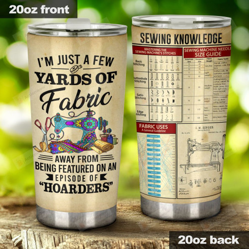 I'm Just A Few Yard Of Fabric Sewing Knowledge Stainless Steel Tumbler, Tumbler Cups For Coffee/Tea, Great Customized Gifts For Birthday Christmas Thanksgiving