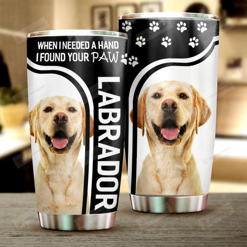 Labrador Dog Tumbler When I Need A Hand I Found Your Paw Stainless Steel Vacuum Insulated Double Wall Travel Tumbler With Lid, Tumbler Cups For Coffee/Tea, Perfect Gifts For Birthday Christmas Thanksgiving