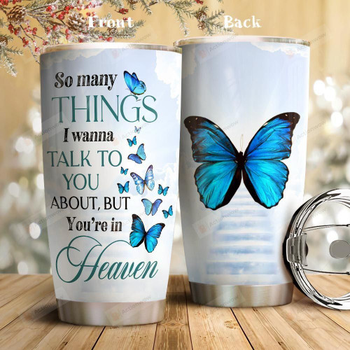 Blue Butterfly Picture Tumbler Cup So Many Things I Wanna Talk To You About But You Are In Heaven Tumbler Remembrance Stainless Steel Insulated Tumbler 20 Oz Tumbler With Lid For Love In Heaven