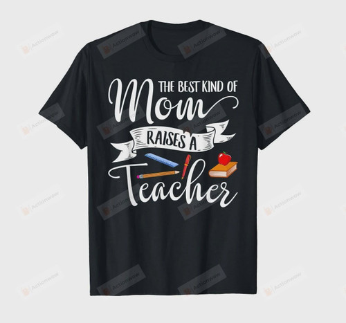 The Best Kind Of Mom Raises A Teacher T-Shirt Mothers Day T Shirt Grandmother Grandma Granny Mom Mama Birthday Wedding Anniversary Mother's Day Tee Book Pencil Apple