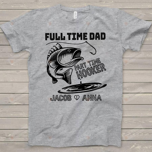 Personalized Fulltime Dad Part Time Hooker Fishing T-Shirt, Unisex T Shirt For Men, Women, Fishing Lover On Birthday Thanksgiving Father's Day Christmas