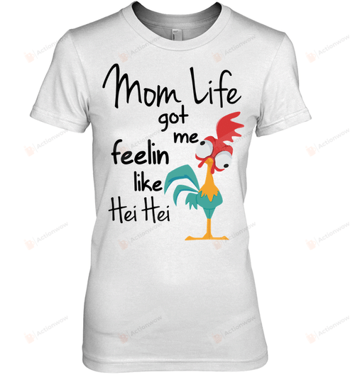 Mom Life Got Me Feelin Like Hei Hei Chicken Funny Tshirt Gifts For Mom Short- Sleeves Tshirt Great Customized Gifts For Birthday Christmas Thanksgiving Mother's Day