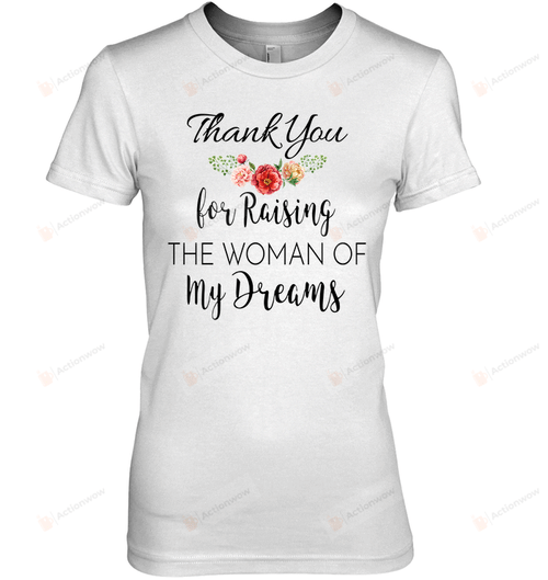 Thank You For Raising The Woman Of My Dreams Shirt Gifts For Mother In Law Awesome Tshirt Gifts For Mom Gifts For Her Short- Sleeves Tshirt Great Customized Gifts For Birthday Christmas Thanksgiving Mother's Day
