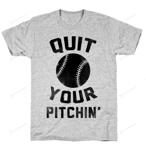 Quit Your Pitchin'  T-Shirt For Men Women Great Customized Gifts For Birthday Christmas Thanksgiving For Softball Lovers