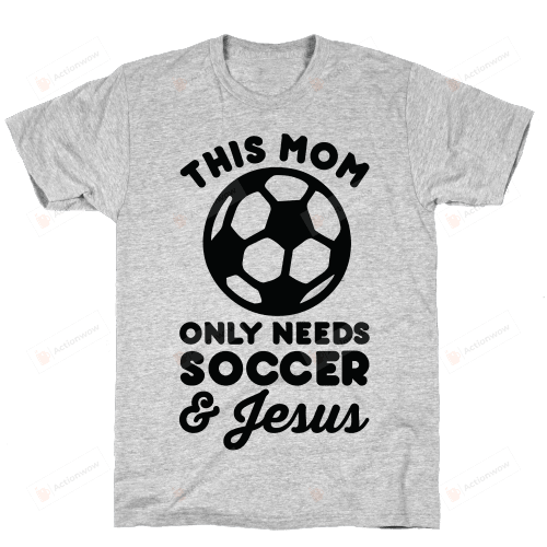 This Mom Mum Mother Only Needs Soccer And Jesus Funny T-Shirt Tee Birthday Christmas Present T-Shirts Gifts Women T-Shirts Women Soft Clothes Fashion Tops Grey