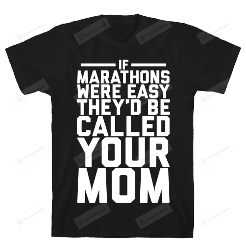 Mom If Marathons Were Easy They'd Be Called Your Mom T-Shirt Black T-Shirt, T-Shirt For Women On Birthday, Christmas, Anniversary, Mother's Day
