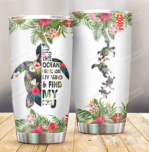 Turtle Flower And Into The Ocean I Go To Lose My Mind And Find My Soul Stainless Steel Tumbler, Tumbler Cups For Coffee/Tea, Great Customized Gifts For Birthday Christmas Mother's Day