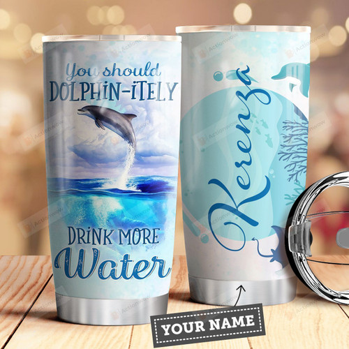 Personalized Dolphin You Should Dolphin Drink More Water Stainless Steel Tumbler, Tumbler Cups For Coffee/Tea, Great Customized Gifts For Birthday Christmas Thanksgiving
