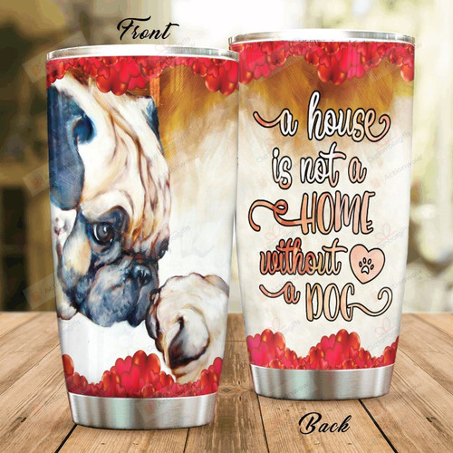A House Is Not Home Without Pug Tumbler LDRP LIMB