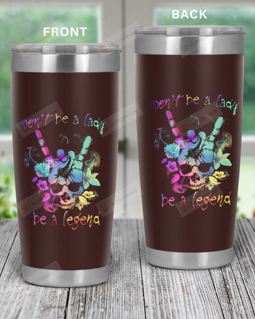 Don't Be A Lady Be A Legend, Stainless Steel Tumbler Cup For Coffee/Tea, Great Customized Gift For Birthday Christmas Thanksgiving