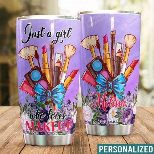 Personalized Just A Girl Who Loves Makeup Custom Name Stainless Steel Tumbler, Tumbler Cups For Coffee/Tea, Great Customized Gifts For Birthday Christmas Thanksgiving