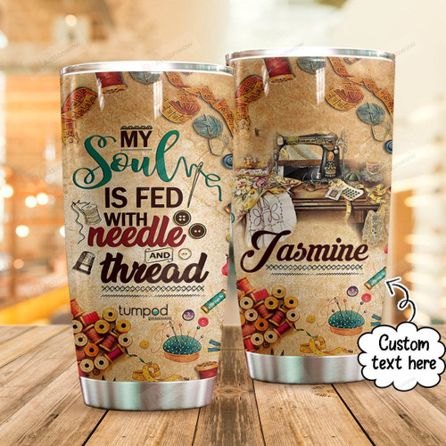 Personalized My Soul Is Fed With Needle And Thread Stainless Steel Tumbler, Tumbler Cups For Coffee/Tea, Great Customized Gifts For Birthday Anniversary