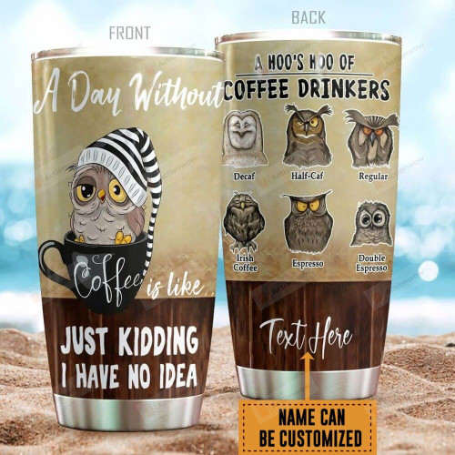 Personalized Stainless Steel Owl Coffee Tumbler A Day Without Coffee Is Like No Idea