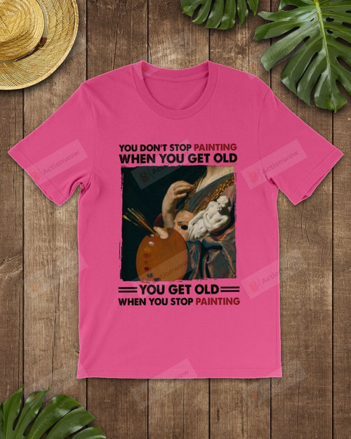 You Don't Stop Painting When You Get Old Short-Sleeves Tshirt, Pullover Hoodie, Great Gift For Thanksgiving Birthday Christmas