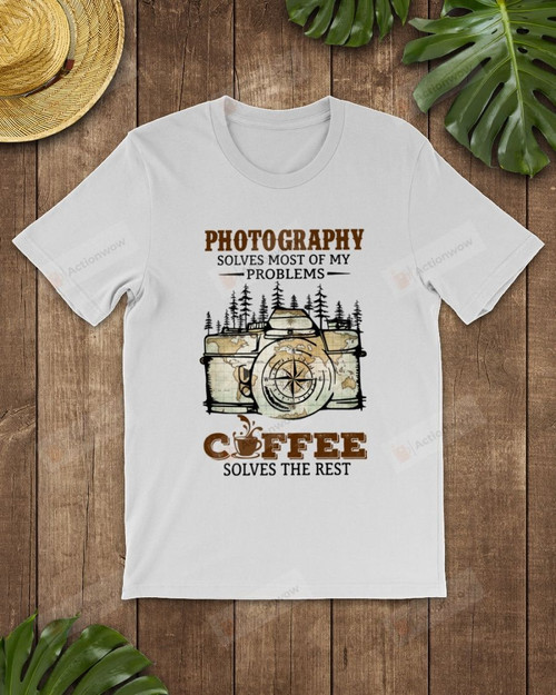 Photography Solve Most Problems Coffee Solves The Rest Camera Map Short-Sleeves Tshirt, Pullover Hoodie, Great Gift For Thanksgiving Birthday Christmas