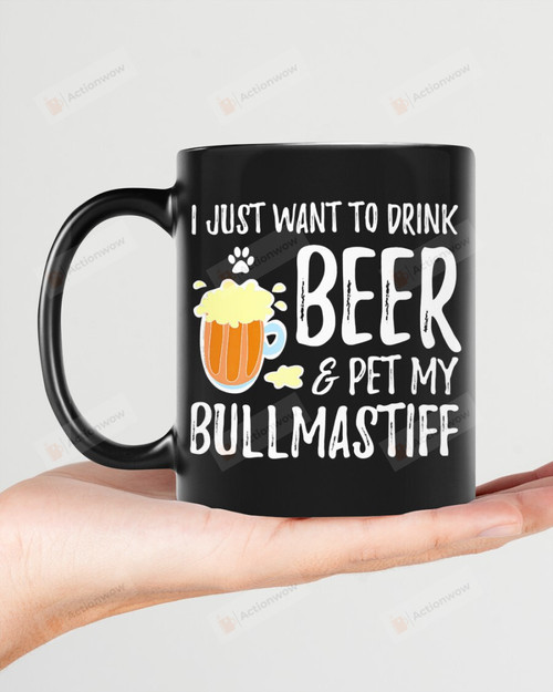I Just Want To Drink Beer And Pet My Bullmastiff Mugs Ceramic Mug 11 Oz 15 Oz Coffee Mug
