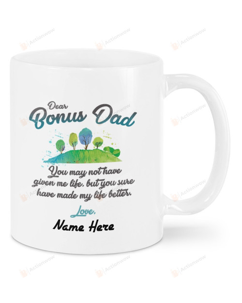 Personalized Tree Dear Bonus Dad Mug, You May Not Have Given Me Life Mug, Best Gifts For Stepdad In Father's Day 11 Oz - 15 Oz Mug