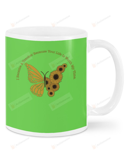I Became A Teacher Because Your Life Is Worth My Time, Sunflower Butterfly Mugs Ceramic Mug 11 Oz 15 Oz Coffee Mug