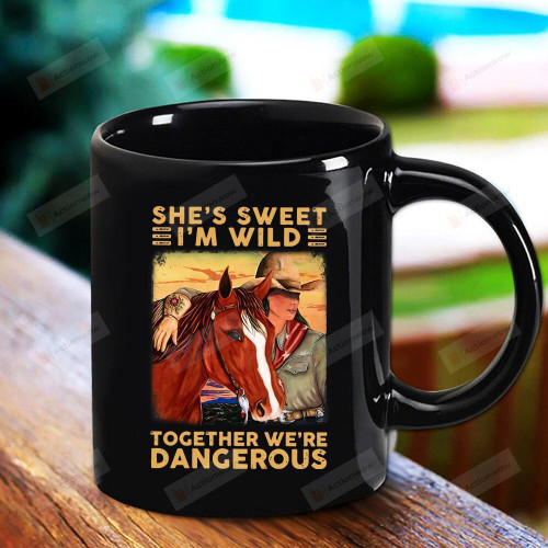 Horse And Cowgirl She Sweet I'm Wild Together We're Dangerous Horse Lover Great Gift Black Mug Gifts For Birthday, Anniversary Ceramic Coffee Mug 11-15 Oz