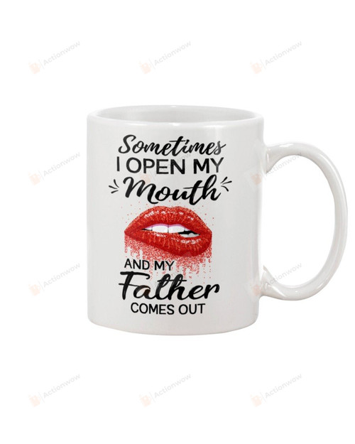 Mouth Sometimes I Open My Mouth And My Father Comes Out Mug Ceramic Mug Great Customized Gifts For Birthday Christmas Thanksgiving Father's Day 11 Oz 15 Oz Coffee Mug