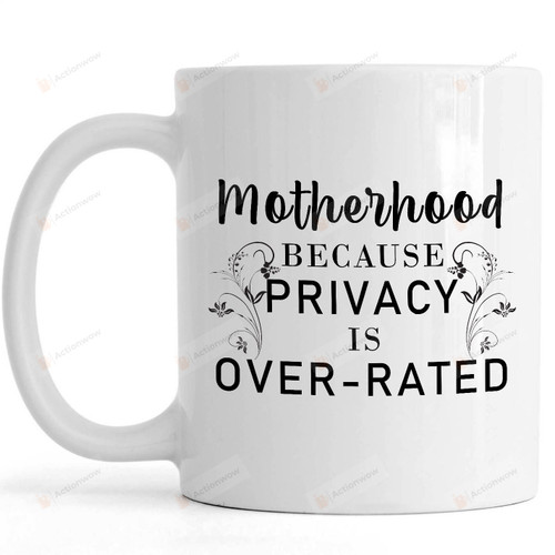 Motherhood Because Privacy Is Over-rated, Best Mothers Day Gifts Mug Gifts For Her, Mother's Day ,Birthday, Anniversary Ceramic Coffee  Mug 11-15 Oz