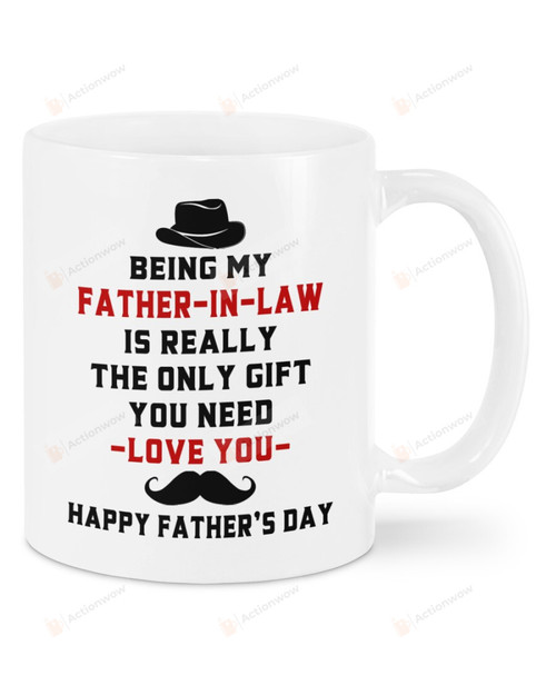 Being My Father-In-Law Is Really The Only Gift You Need Mug Happy Father's Day Mug Best Gifts From Daughter-In-Law To Father-In-Law 11 Oz - 15 Oz Mug