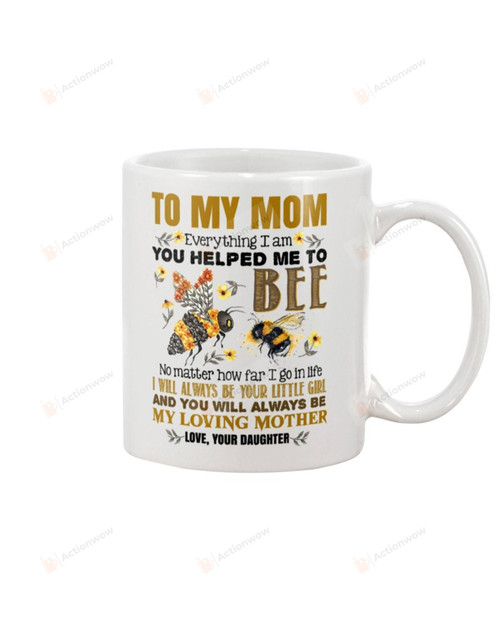 Bee mug for mom, Personalized Bee to my mom coffee mug, Bee Everything I am mug, Mothers day mug, Mothers day gift, Mom coffee mug, Mom, Mug, Gift, Coffee Cup