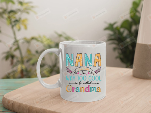 Family Nana Because I'm Way Too Cool To Be Called Grandma Ceramic Mug Great Customized Gifts For Birthday Christmas Thanksgiving  11 Oz 15 Oz Coffee Mug