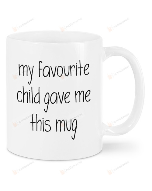 My Favorite Child Gave Me This Mug Best Gifts For Father, Mother, Granpa, Granma On Birthday Christmas Thanksgivings 11 Oz - 15 Oz Mug