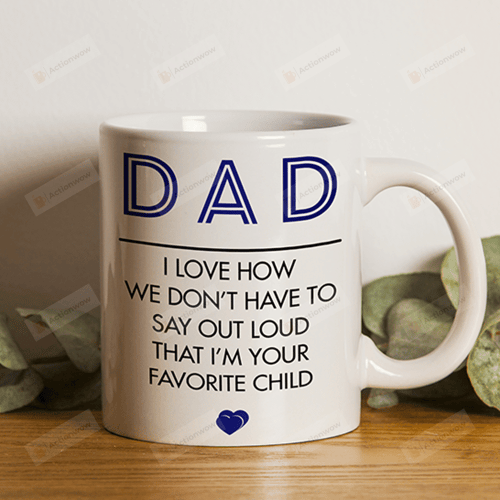 Dad Mug I Love How We Don't Have To Say Out Loud Mug Best Gifts From Son And Daughter To Dad On Father's Day 11 Oz - 15 Oz Mug