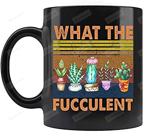 What The Fucculent Mug, Cactus Succulent Plant Garden Lovers Ceramic Coffee Mugs Saying Black-printed art quotes 11 Oz Mug