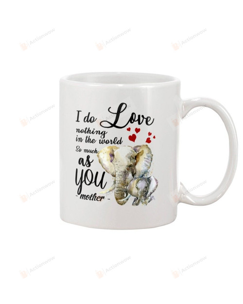 Mother Mug Elephant I Do Love Nothing In The World So Much As You Best Gifts To Mom Ceramic Mug Coffee Mug For Christmas New Year Birthday Thanksgiving Mother's day