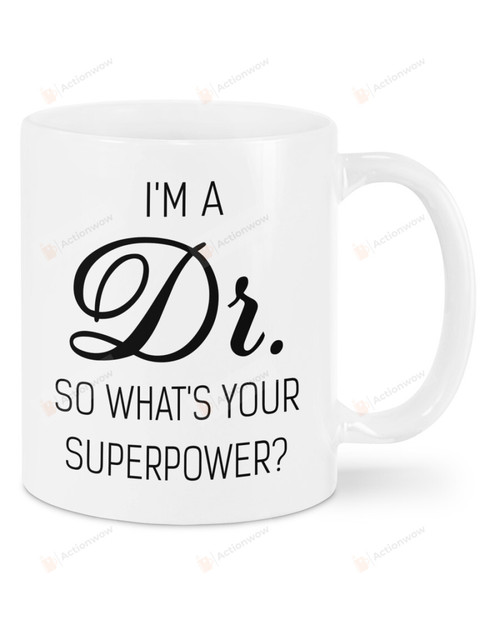 I'm A Dr. So What's Your Superpower Mug Best Gifts For Doctor On Birthday Christmas Thanksgiving 11 Oz - 15 Oz Mug