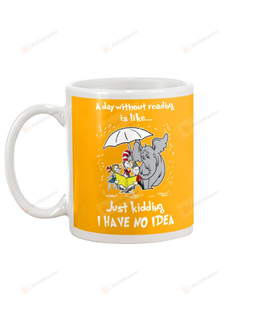 A Day Without Reading Is Like , I Have No Idea, The Cat In The Hat And Elephant Mugs Ceramic Mug 11 Oz 15 Oz Coffee Mug