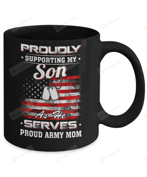 Proudly Supporting My Son As He Serves Proud Army Mom Mug Coffee Mug Birthday Mug Women's Day Gifts Mother's Day Gifts Army Mom Mug Gifts from Son to Mom