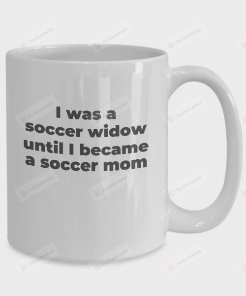 Customizable Personalized Name, I Was A Soccer Widow Until I Became A Soccer Mom Mugs, Happy Mothers Day Mugs, Birthday Mothers Day Gifts For Mom Mother, Soccer Mom Ceramic Coffee Mugs