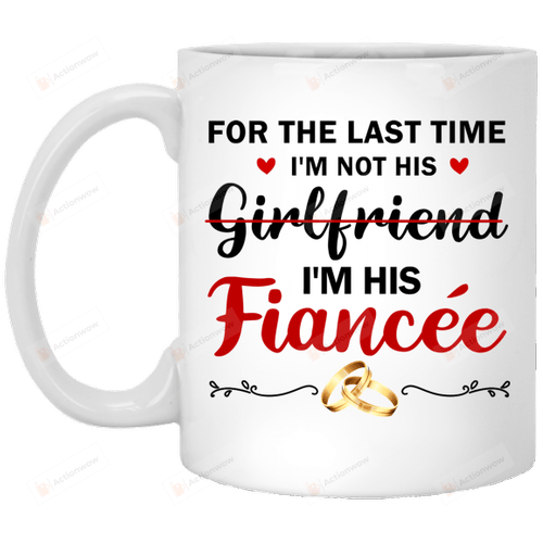 For The Last Time I'm Not His I'm His Fiancée Mug Gifts For Couple Lover , Husband, Boyfriend, Birthday, Anniversary  Ceramic Changing Color Mug 11-15 Oz