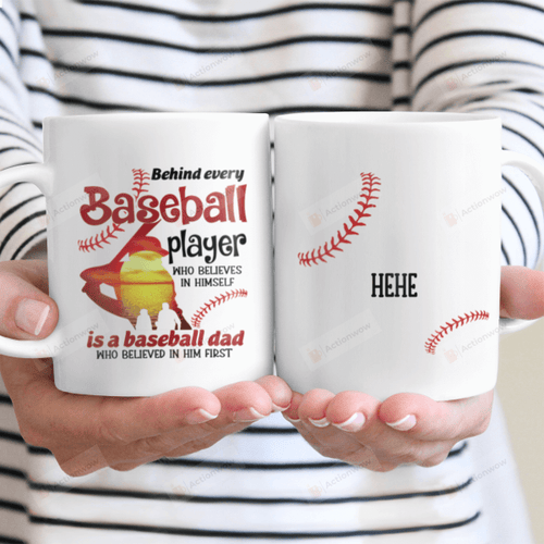 Personalized Behind Every Baseball Player Who Believes In Himself Is A Baseball Dad Who Believed In Him First Mug Best Gifts From Son And Daughter To Baseball Dad On Father's Day 11 Oz - 15 Oz Mug