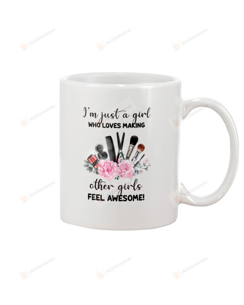 Makeup- I'm Just A Girl Who Loves Making Other Girls Feel Awesome Mug Gifts For Birthday, Anniversary Ceramic Coffee 11-15 Oz
