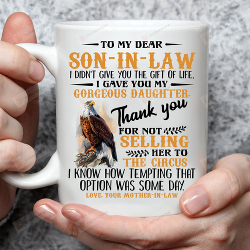 Personalized Eagle To My Dear Son In Law I Didn't Give You The Gift Of Life Mug Gifts For Birthday, Anniversary Customized Name Ceramic Coffee Mug 11-15 Oz