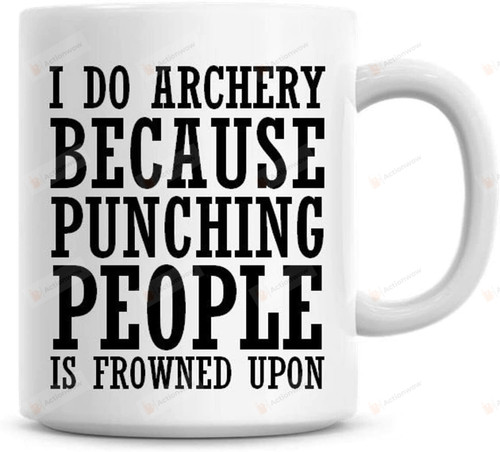 I Do Archery Mug, Because Punching People Is Frowned Upon Funny 11oz Coffee Mug