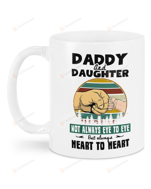 Daddy And Daughter Not Always Eye To Eye But Always Heart To Heart Mug Daddy And Daughter's Hands Mug Best Gifts From Daughter To Dad In Father's Day 11 Oz - 15 Oz Mug