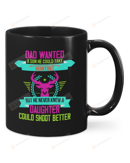 Dad Wanted A Son He Could Take Hunting But His Daughter Black Mugs Ceramic Mug 11 Oz 15 Oz Coffee Mug