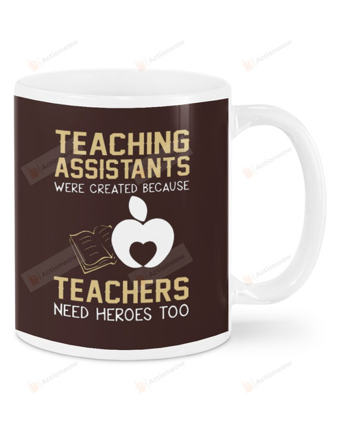 Teaching Assistants Were Created Because Teachers Need Heroes Too Ceramic Mug Great Customized Gifts For Birthday Christmas Thanksgiving 11 Oz 15 Oz Coffee Mug