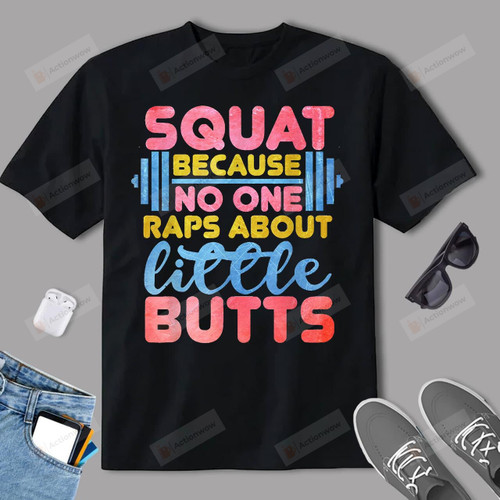 Squat Because No One Raps About Little Butts Fitness T-Shirt